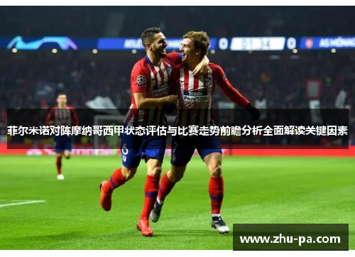 菲尔米诺对阵摩纳哥西甲状态评估与比赛走势前瞻分析全面解读关键因素 菲尔米诺对阵摩纳哥西甲状态评估与比赛走势前瞻分析全面解读关键因素