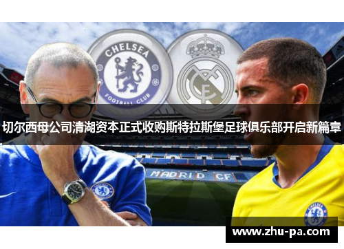 切尔西母公司清湖资本正式收购斯特拉斯堡足球俱乐部开启新篇章 切尔西母公司清湖资本正式收购斯特拉斯堡足球俱乐部开启新篇章