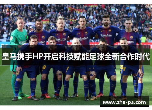 皇马携手HP开启科技赋能足球全新合作时代