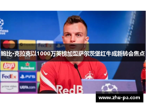 鲍比·克拉克以1000万英镑加盟萨尔茨堡红牛成新转会焦点