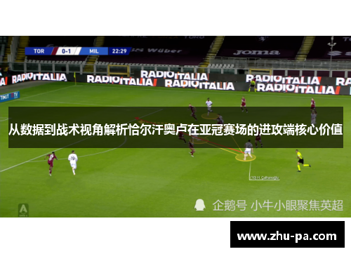 从数据到战术视角解析恰尔汗奥卢在亚冠赛场的进攻端核心价值