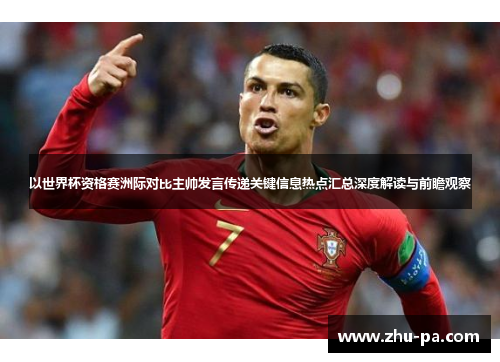 以世界杯资格赛洲际对比主帅发言传递关键信息热点汇总深度解读与前瞻观察 以世界杯资格赛洲际对比主帅发言传递关键信息热点汇总深度解读与前瞻观察